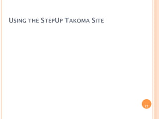 USING THE STEPUP TAKOMA SITE




                               21
 