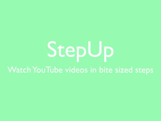 StepUp
WatchYouTube videos in bite sized steps
 