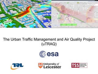 The Urban Traffic Management and Air Quality Project
(uTRAQ)
 