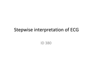 Stepwise interpretation of ECG
ID 380
 