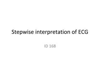 Stepwise interpretation of ECG
ID 168
 