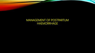 MANAGEMENT OF POSTPARTUM
HAEMORRHAGE
 