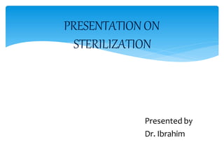 Presented by
Dr. Ibrahim
PRESENTATIONON
STERILIZATION
 