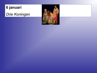 6 januari
Drie Koningen
 