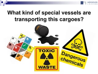 What kind of special vessels are
  transporting this cargoes?
 