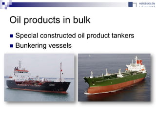 Oil products in bulk
 Special constructed oil product tankers
 Bunkering vessels
 