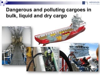 Dangerous and polluting cargoes in
bulk, liquid and dry cargo
 