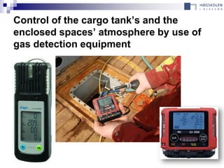 Control of the cargo tank’s and the
enclosed spaces’ atmosphere by use of
gas detection equipment
 