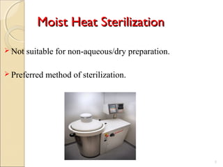 Moist Heat SterilizationMoist Heat Sterilization
 Not suitable for non-aqueous/dry preparation.
 Preferred method of sterilization.
5
 