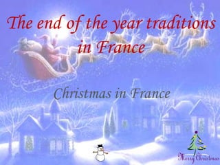 The end of the year traditions
in France
Christmas in France
 