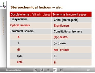 Obsolete terms : falling in disuse Synonyms in current usage
Chiral (stereogenic)
Enantiomers
Constitutional isomers
(+)-;...