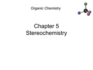 Chapter 5
Stereochemistry
Organic Chemistry
 