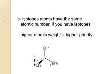 c- isotopes atoms have the same
atomic number, if you have isotopes
higher atomic weight = higher priority
D
1 2
3
4
 