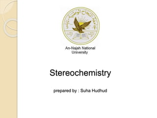 Stereochemistry
prepared by : Suha Hudhud
 