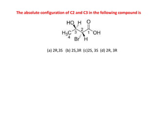 (a) 2R,3S (b) 2S,3R (c)2S, 3S (d) 2R, 3R
The absolute configuration of C2 and C3 in the following compound is
 