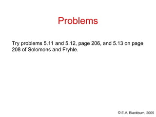 © E.V. Blackburn, 2005
Problems
Try problems 5.11 and 5.12, page 206, and 5.13 on page
208 of Solomons and Fryhle.
 