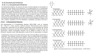 8-1b Disubstituted Ethylenes
8-1b-1 1,1-Disubstituted Ethylenes
For disubstituted ethylenes, the presence and type of tacticity depends on the positions of
substitution and the identity of the substituents. In the polymerization of a 1,1-disubstituted
ethylene, CH2=CRR’ , stereoisomerism does not exist if the R and R0 groups are the same (e.g.,
isobutylene and vinylidene chloride). When R and R0 are different (e.g., -CH3 and -COOCH3 in
methyl methacrylate), stereoisomerism occurs exactly as in the case of a monosubstituted
ethylene. The methyl groups can be located all above or all below the plane of the polymer
chain (isotactic), alternately above and below (syndiotactic), or randomly (atactic). The
presence of the second substituent has no effect on the situation since steric placement of the
first substituent automatically fixes that of the second. The second substituent is isotactic if the
first is isotactic, syndiotactic if the first substituent is syndiotactic, and atactic if the first is
atactic.
A disyndiotactic structure occurs when placement at each of the two different stereocenters is
syndiotactic. Two diisotactic structures are possible. These are differentiated by the prefixes
threo and erythro. The meaning of these prefixes corresponds to their use in carbohydrate
chemistry. Considering the planar zigzag polymer chain, the erythro structure is the one in
which like groups on adjacent carbons are anti to each other (i.e., R and R0 are anti to each
other and H and H are anti to each other). The threo structure has an anti arrangement of
unlike groups on adjacent crabons (i.e., R and H are anti and R0 and H are also anti). The
difference between the erythro and threodiisotactic structures can also be shown by Newman
representations of the eclipsed conformation of two consecutive carbon atoms in the polymer
chain. These are shown at the far right side of Fig. 8-2. Like groups are eclipsed on like groups
(H on H, R on R0 , polymer chain segment on polymer chain segment) in the erythro structure;
unlike groups are eclipsed in the threo structure. For the threodiisotactic polymer, the two
stereocenters have opposite configurations. In the zigzag pictorial representation,
 