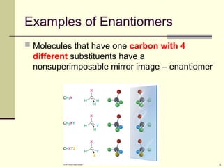 5
Examples of Enantiomers
 Molecules that have one carbon with 4
different substituents have a
nonsuperimposable mirror image – enantiomer
 