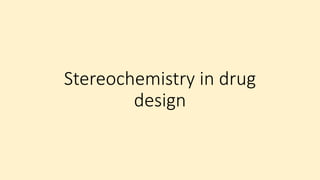 Stereochemistry in drug
design
 