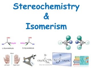 Stereochemistry
&
Isomerism
YOGI SIR CHEMISTRY
 