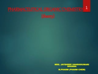 PHARMACEUTICAL ORGANIC CHEMISTRY-III
(theory)
MRS. JAYSHREE VANSHIKUMARI
SHARMA
M.PHARM (PHARM CHEM)
1
 