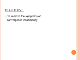 OBJECTIVE
To improve the symptoms of
convergence insufficiency