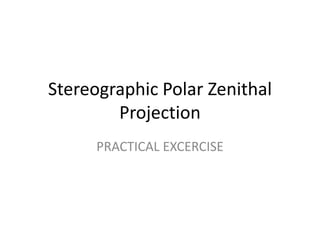 Stereographic Polar Zenithal
        Projection
      PRACTICAL EXCERCISE
 