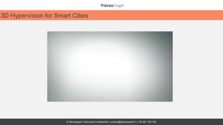 © Stereograph | Document confidentiel | contact@stereograph.fr | +33 361 760 750
3D Hypervision for Smart Cities
 