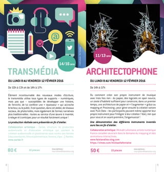 8 9
Élément incontournable des nouveaux modes d’écriture,
le transmédia utilise tous types de supports – numériques,
mais pas que – susceptibles de développer une histoire,
de l’enrichir, de lui conférer une « épaisseur » qui accroche
lelecteur,oulepublic.Ilestquestion,danscetatelier,deréseaux
sociaux, de photo/vidéo, mais également de formes narratives
plus traditionnelles : toutes au service d’une œuvre à inventer,
à relayer et à anticiper, pour un résultat forcément unique !
La production réalisée sera présentée en fin d’atelier.
Collaboration artistique : Zarlab, structure de production
audiovisuelle et d’éducation artistique qui soutient la
création audiovisuelle et plasticienne sous toutes ses formes
(documentaires,filmsexpérimentaux,fictions,clips...),Nantes.
www.zarlab.fr
80 € 10 places
Créditphoto:Ph.MyriamTirler
Inscriptions :
inscription@stereolux.org
Architectophone
De 10h à 13h et de 14h à 17h
Du lundi 8 au vendredi 12 février 2016
Ou comment créer son propre instrument de musique
avec trois fois rien : du papier, des logiciels en open source,
un zeste d’habileté suffisent pour construire, dans un premier
temps, une architecture de papier et « l’augmenter » grâce au
mapping et Processing ; pour gérer ensuite la création sonore
avec Pure Data – les participants peuvent même apporter leur
propre instrument pour l’intégrer à leur création ! Voici, rien que
pour vous et en avant-première, l’origamusical !
Une démonstration des différents instruments inventés
aura lieu en fin d’atelier.
Collaborationartistique:MickaëlLafontaine,artistenumérique
franco-canadien œuvrant dans le domaine du mapping et des
animations interactives.
www.faistavalise.ning.com
https://vimeo.com/mickaellafontaine
Du lundi 8 au vendredi 12 février 2016
De 14h à 17h
15 places50 €
Inscriptions :
inscription@stereolux.org
TRANSMÉDIA
14/16ans
11/13ans
Créditphoto:theFeebles
 