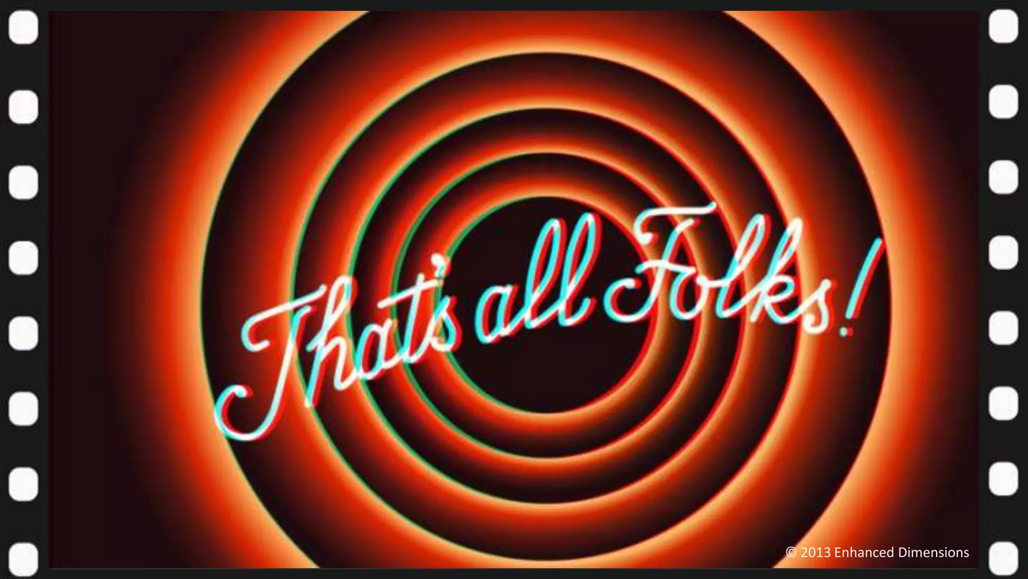 FIN

© 2013 Enhanced Dimensions

 