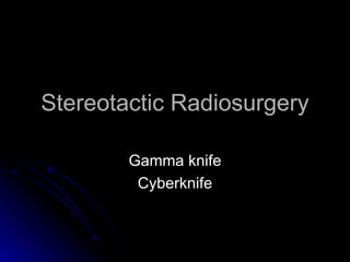 Stereotactic Radiosurgery Gamma knife Cyberknife 