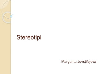 Stereotipi
Margarita Jevstifejeva
 