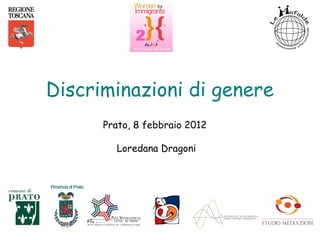 Discriminazioni di genere
      Prato, 8 febbraio 2012

        Loredana Dragoni
 