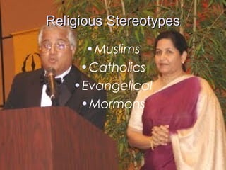 Religious StereotypesReligious Stereotypes
•Muslims
•Catholics
•Evangelical
•Mormons
 