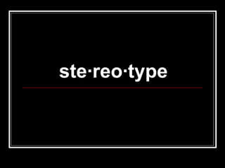 ste·reo·type
 