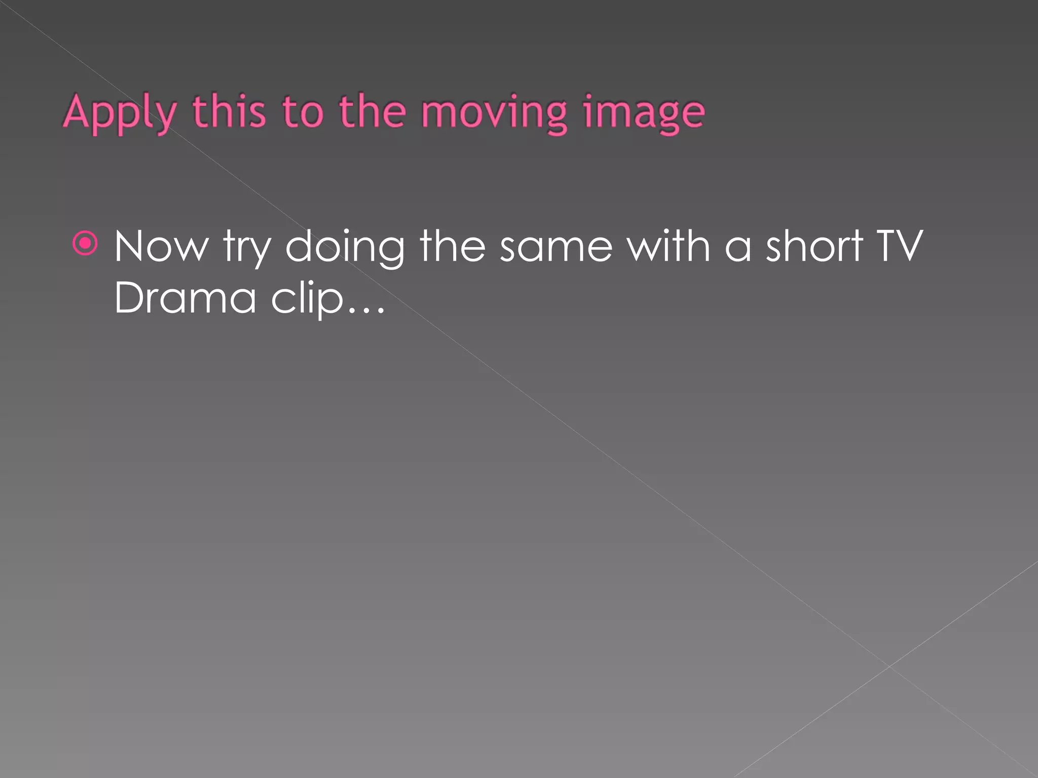 Now try doing the same with a short TV Drama clip… 