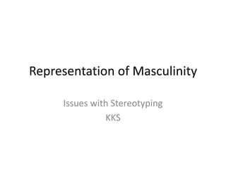 Representation of Masculinity Issues with Stereotyping KKS 