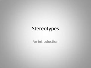 Stereotypes

An introduction
 
