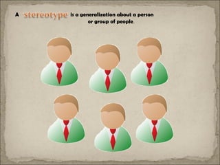 A   is a generalization about a person
            or group of people.
 