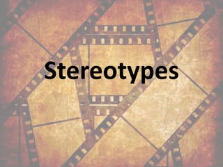 Stereotypes
 