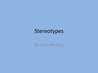 Stereotypes
By Chris Harding

 