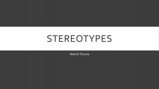 STEREOTYPES
NiamhThorne
 