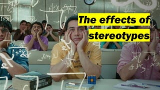 The effects of
stereotypes
 
