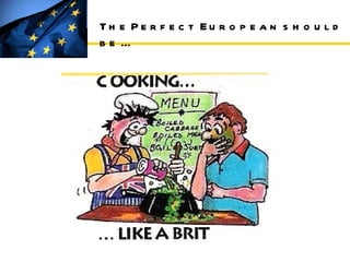 The Perfect European should be ... 