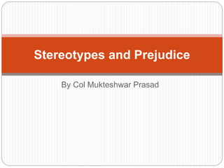 By Col Mukteshwar Prasad
Stereotypes and Prejudice
 