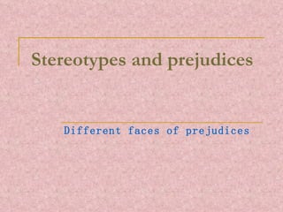 Stereotypes and prejudices Different faces of prejudices 