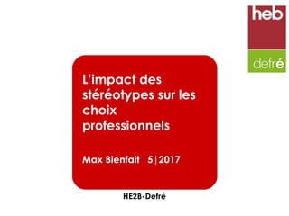 L’impact des
stéréotypes sur les
choix
professionnels
Max Bienfait 5|2017
HE2B-Defré
 