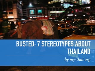 BUSTED: 7 STEREOTYPES ABOUT
THAILAND
by my-thai.org
 