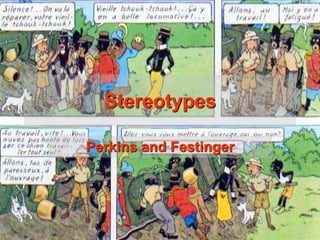 Stereotypes
Perkins and Festinger
 