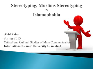Abid Zafar
Spring 2015
Critical and Cultural Studies of Mass Communication
International Islamic University Islamabad
 